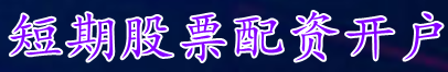 短期股票配资开户_最新股票配资官网_全国股票配资APP