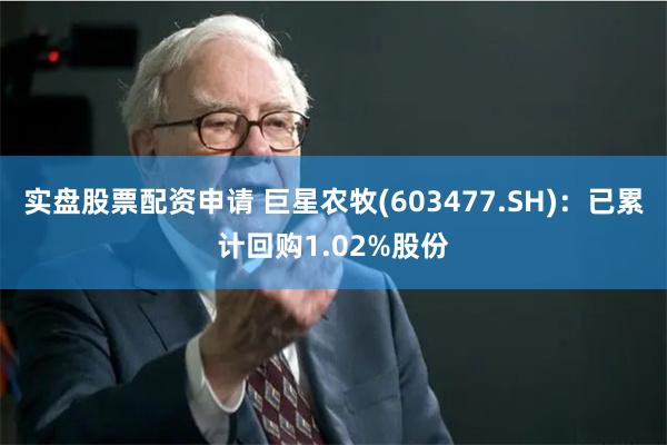 实盘股票配资申请 巨星农牧(603477.SH)：已累计回购1.02%股份